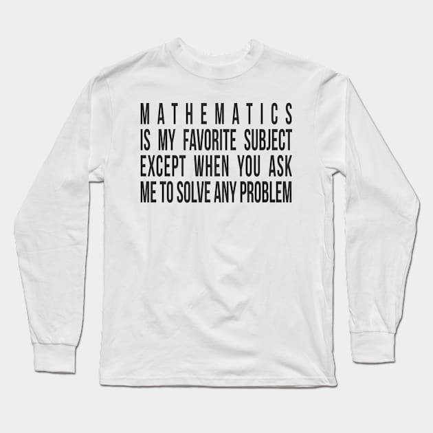 Mathematics is my favorite subject - except when you ask me to solve any problem. Long Sleeve T-Shirt by RedYolk